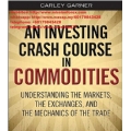 Investing Crash Course in Commodities, An: Understanding the Markets, the Exchanges, and the Mechanics of the Trade  (Total size: 243.6 MB Contains: 1 folder 10 files)